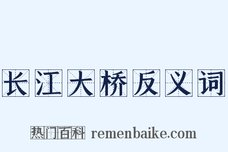 长江大桥反义词是什么意思的图片
